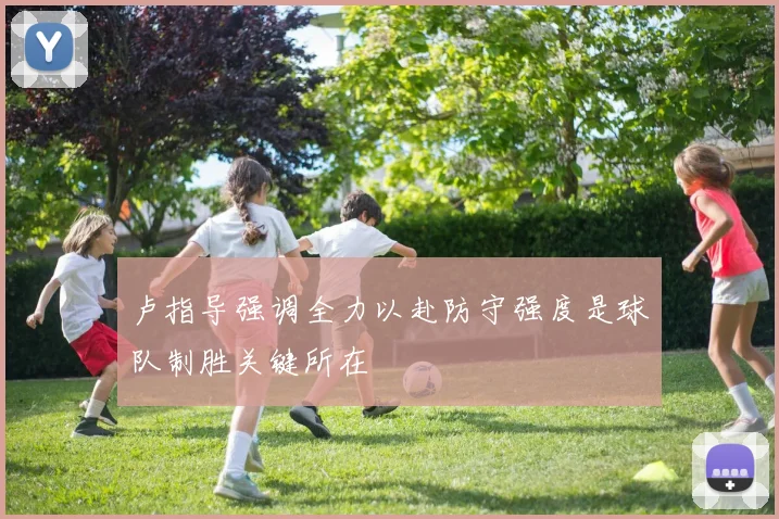 卢指导强调全力以赴防守强度是球队制胜关键所在