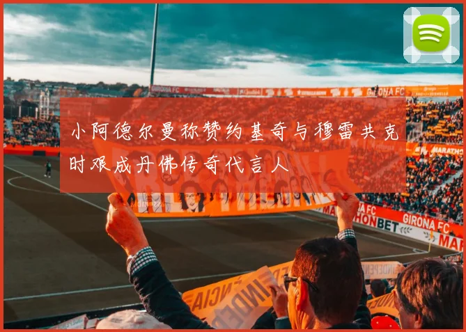 小阿德尔曼称赞约基奇与穆雷共克时艰成丹佛传奇代言人